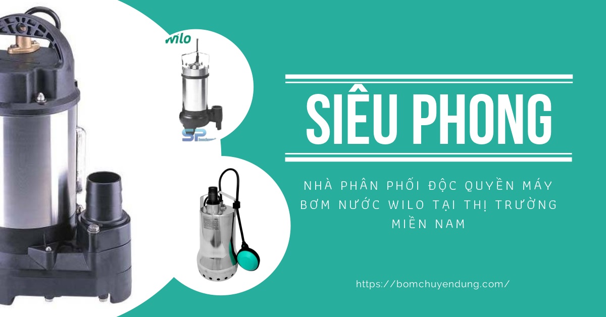 Siêu Phong địa chỉ mua máy bơm chìm Wilo uy tín tại TPHCM